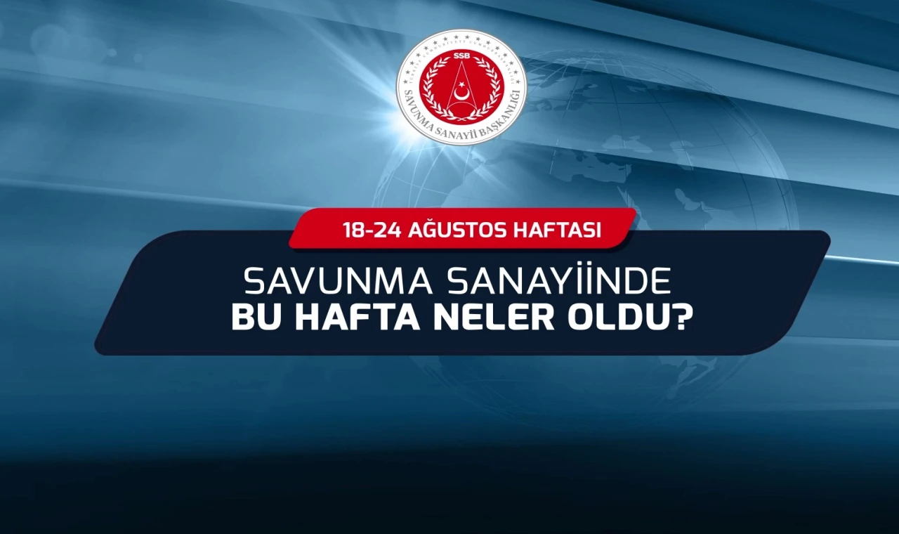Savunma Sanayii’nde bu hafta neler oldu?
