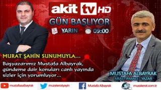 Başyazarımız Mustafa Albayrak yarın sabah saat 09:00'da Akit TV'de