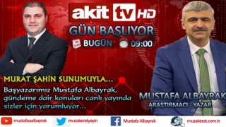 Başyazarımız Mustafa Albayrak bu sabah saat 09:00'da Akit TV'de