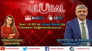 Başyazarımız Mustafa Albayrak bugün saat 14.00'da Ulusal Kanal'da