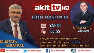 Başyazarımız Mustafa Albayrak yarın sabah saat 09:00'da Akit TV'de